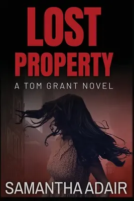 Elveszett tulajdon: Tom Grant regénye - Lost Property: A Tom Grant Novel