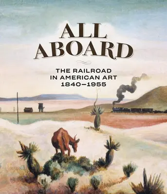 All Aboard: A vasút az amerikai művészetben, 1840-1955 - All Aboard: The Railroad in American Art, 1840 - 1955