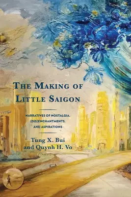 Little Saigon megteremtése: A nosztalgia, (el)bűvöltség és törekvések elbeszélései - The Making of Little Saigon: Narratives of Nostalgia, (Dis)Enchantments, and Aspirations