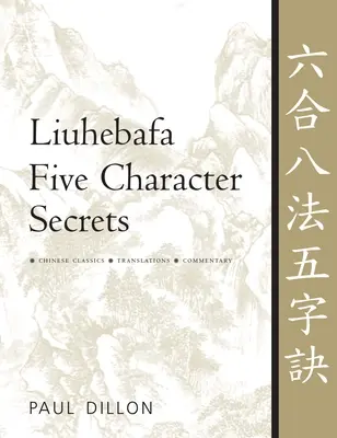 Liuhebafa Öt karakteres titkok: Kínai klasszikusok, fordítások, kommentárok - Liuhebafa Five Character Secrets: Chinese Classics, Translations, Commentary