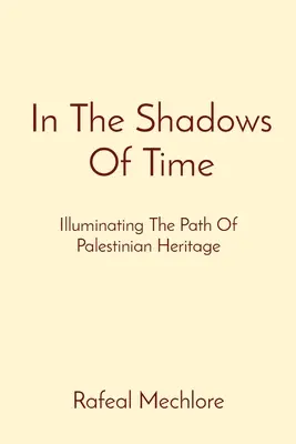 Az idő árnyékában: A palesztin örökség útjának megvilágítása - In The Shadows Of Time: Illuminating The Path Of Palestinian Heritage