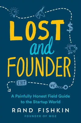 Elveszett és alapító: Fájdalmasan őszinte útmutató az induló vállalkozások világához - Lost and Founder: A Painfully Honest Field Guide to the Startup World