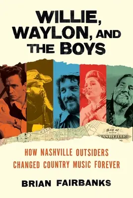 Willie, Waylon és a fiúk: Hogyan változtatták meg a countryzenét örökre a nashville-i kívülállók - Willie, Waylon, and the Boys: How Nashville Outsiders Changed Country Music Forever