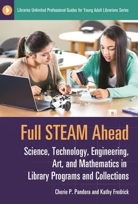 Teljes gőzzel előre: Tudomány, technológia, mérnöki tudományok, művészet és matematika a könyvtári programokban és gyűjteményekben - Full Steam Ahead: Science, Technology, Engineering, Art, and Mathematics in Library Programs and Collections