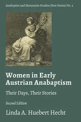 Nők a korai osztrák anabaptizmusban: Napjaik, történeteik - Women in Early Austrian Anabaptism: Their Days, Their Stories