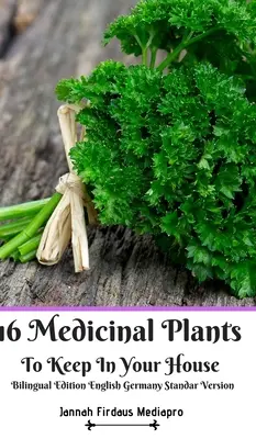 16 gyógynövény, amit tarts a házadban Kétnyelvű kiadás Angol Németország Standar változat - 16 Medicinal Plants to Keep In Your House Bilingual Edition English Germany Standar Version