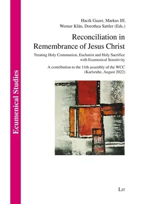 Megbékélés Jézus Krisztus emlékére: A szentáldozás, az Eucharisztia és a szentáldozat ökumenikus érzékenységgel való kezelése. a Contribution to th - Reconciliation in Remembrance of Jesus Christ: Treating Holy Communion, Eucharist and Holy Sacrifice with Ecumenical Sensitivity. a Contribution to th