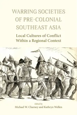 Warring Societies of Pre-Colonial Southeast Asia: A konfliktusok helyi kultúrái regionális kontextusban - Warring Societies of Pre-Colonial Southeast Asia: Local Cultures of Conflict Within a Regional Context