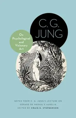 A pszichológiai és a látomásos művészetről: C. G. Jung előadásának jegyzetei Grard de Nerval Aurlia című művéről - On Psychological and Visionary Art: Notes from C. G. Jung's Lecture on Grard de Nerval's Aurlia