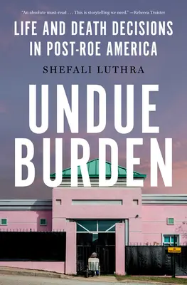 Undue Burden: Élet-halál-döntések a Roe utáni Amerikában - Undue Burden: Life and Death Decisions in Post-Roe America