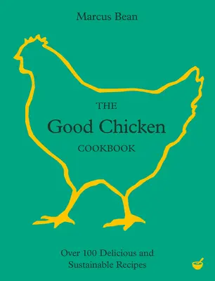 A jó csirke szakácskönyve: Több mint 100 finom és fenntartható recept - The Good Chicken Cookbook: Over 100 Delicious and Sustainable Recipes