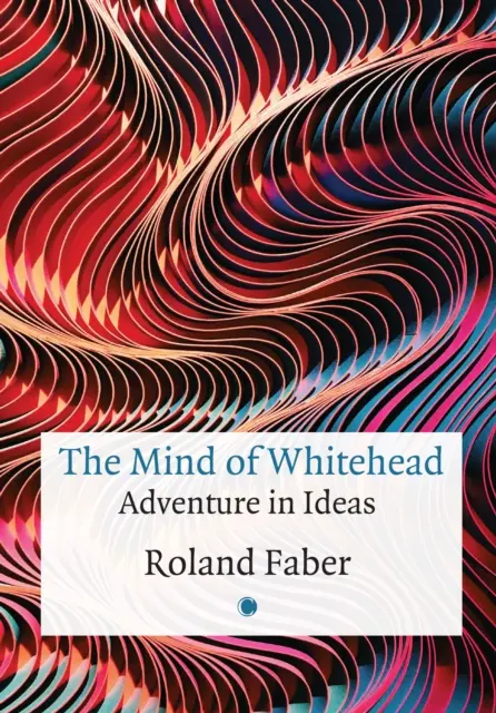 The Mind of Whitehead: Kalandozás az eszmékben - The Mind of Whitehead: Adventure in Ideas