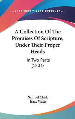 A Szentírás ígéreteinek gyűjteménye, a megfelelő címek alatt: Két részben - A Collection Of The Promises Of Scripture, Under Their Proper Heads: In Two Parts