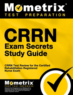 Crrn Exam Secrets Study Guide: Crrn Test Review for the Certified Rehabilitation Registered Nurse Exam (Tanúsított rehabilitációs ápolói vizsga) - Crrn Exam Secrets Study Guide: Crrn Test Review for the Certified Rehabilitation Registered Nurse Exam