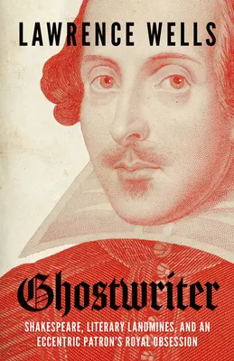 Szellemíró: Shakespeare, irodalmi aknák és egy különc mecénás királyi megszállottsága - Ghostwriter: Shakespeare, Literary Landmines, and an Eccentric Patron's Royal Obsession