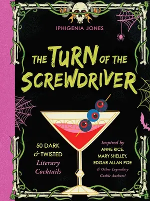 A csavarhúzó fordulata: 50 sötét és csavaros irodalmi koktél Anne Rice, Mary Shelley, Edgar Allan Poe és más legendás gótikusok ihletésére - The Turn of the Screwdriver: 50 Dark and Twisted Literary Cocktails Inspired by Anne Rice, Mary Shelley, Edgar Allan Poe, and Other Legendary Gothi