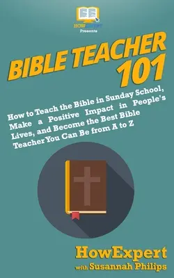 Bibliatanár 101: Hogyan tanítsd a Bibliát a vasárnapi iskolában, gyakorolj pozitív hatást az emberek életére, és légy a legjobb bibliatanár! - Bible Teacher 101: How to Teach the Bible in Sunday School, Make a Positive Impact in People's Lives, and Become the Best Bible Teacher Y