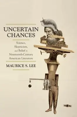 Bizonytalan esélyek: Tudomány, szkepticizmus és hit a tizenkilencedik századi amerikai irodalomban - Uncertain Chances: Science, Skepticism, and Belief in Nineteenth-Century American Literature