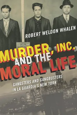 A gyilkosság, a Rt. és az erkölcsi élet: Gengszterek és gengszterek La Guardia New Yorkjában - Murder, Inc., and the Moral Life: Gangsters and Gangbusters in La Guardia's New York