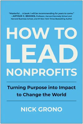 Hogyan vezessünk nonprofit szervezeteket: A célt hatásra váltva megváltoztatni a világot - How to Lead Nonprofits: Turning Purpose Into Impact to Change the World