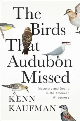 A madarak, amelyeket Audubon kihagyott: Felfedezés és vágyakozás az amerikai vadonban - The Birds That Audubon Missed: Discovery and Desire in the American Wilderness