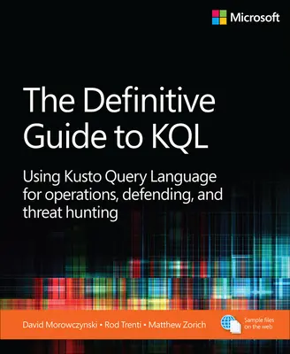 A KQL végleges útmutatója: A Kusto Query Language használata műveletekhez, védelemhez és fenyegetésvadászathoz - The Definitive Guide to KQL: Using Kusto Query Language for Operations, Defending, and Threat Hunting