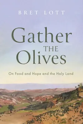 Gyűjtsd össze az olajbogyókat: Az ételről, a reményről és a Szentföldről - Gather the Olives: On Food and Hope and the Holy Land