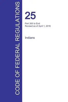 CFR 25, 300. rész vége, indiánok, 2016. április 01. - CFR 25, Part 300 to End, Indians, April 01, 2016