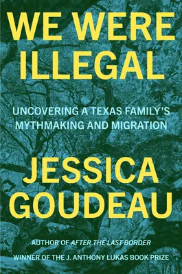 Illegálisak voltunk: Egy texasi család mítoszteremtésének és migrációjának feltárása - We Were Illegal: Uncovering a Texas Family's Mythmaking and Migration