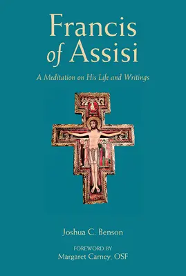 Assisi Szent Ferenc: Francis Francis Ferenc: Elmélkedés az életéről és írásairól - St. Francis of Assisi: A Meditation on His Life and Writings