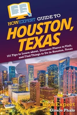 JakExpert Guide to Houston, Texas: Jak se dozvědět o Houstonu v Texasu: 101 tipů, jak se dozvědět o Houstonu v Texasu, objevit místa, která navštívit, a najít věci, které se dají dělat. - HowExpert Guide to Houston, Texas: 101 Tips to Learn about, Discover Places to Visit, and Find Things to Do in Houston, Texas