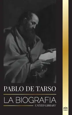 Pablo de Tarso: La biografa de un misionero, telogo y mrtir judeocristiano