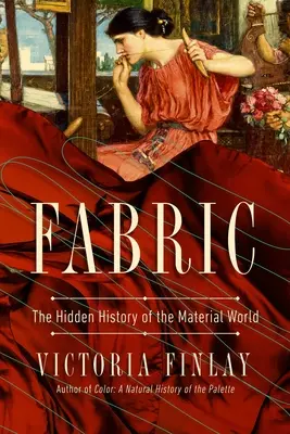 Fabric: The Hidden History of the Material World (Az anyagi világ rejtett története) - Fabric: The Hidden History of the Material World