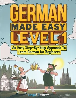 German Made Easy 1. szint: Könnyű, lépésről lépésre történő német nyelvtanulás kezdőknek - German Made Easy Level 1: An Easy Step-By-Step Approach To Learn German for Beginners