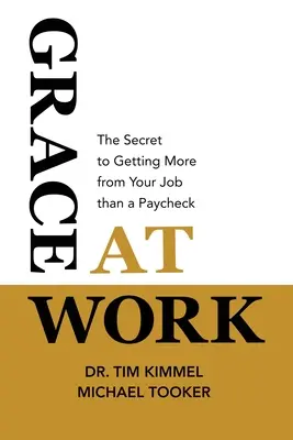 Grace at Work: A titok, hogy a fizetésnél többet kapj a munkádtól - Grace at Work: The Secret to Getting More from Your Job Than a Paycheck