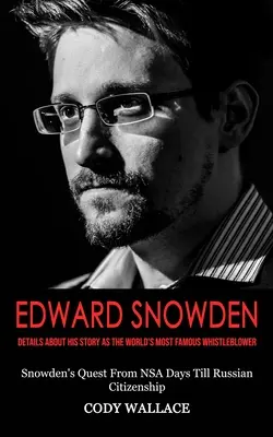 Edward Snowden: Részletek a világ leghíresebb feljelentőjének történetéről (Snowden útja az NSA napoktól az orosz állampolgárságig) - Edward Snowden: Details About His Story as the World's Most Famous Whistleblower (Snowden's Quest From NSA Days Till Russian Citizensh