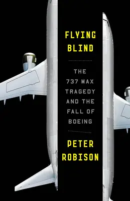 Flying Blind: A 737 Max tragédiája és a Boeing bukása - Flying Blind: The 737 Max Tragedy and the Fall of Boeing