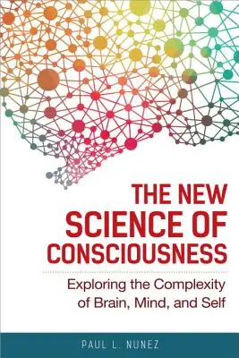 A tudatosság új tudománya: Az agy, az elme és az én komplexitásának feltárása - The New Science of Consciousness: Exploring the Complexity of Brain, Mind, and Self