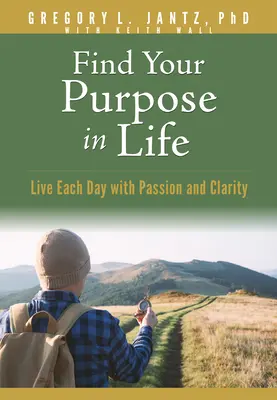 Találd meg az életcélodat: Élj minden napot szenvedéllyel és tisztán - Find Your Purpose in Life: Live Each Day with Passion and Clarity