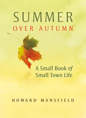 Nyár az ősz felett: Egy kis könyv a kisvárosi életről - Summer Over Autumn: A Small Book of Small-Town Life