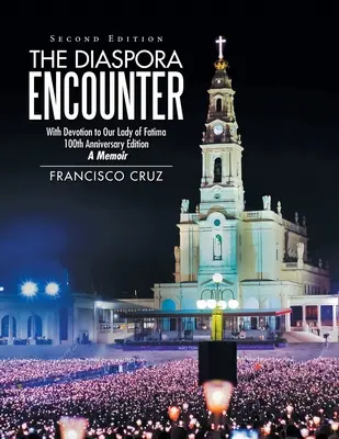 A diaszpóra találkozása: A Fatimai Szűzanya 100. évfordulós kiadásának emlékkönyvével - The Diaspora Encounter: With Devotion to Our Lady of Fatima 100Th Anniversary Edition a Memoir