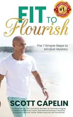 Fit to Flourish: A 7 egyszerű lépés a gondolkodásmód elsajátításához - Fit To Flourish: The 7 Simple Steps to Mindset Mastery