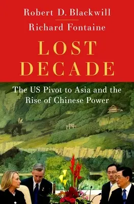 Elveszett évtized: Az USA Ázsia felé fordulása és a kínai hatalom felemelkedése - Lost Decade: The Us Pivot to Asia and the Rise of Chinese Power