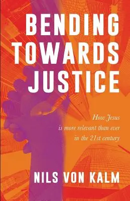 Az igazságosság felé hajolva: Hogyan lehet Jézus aktuálisabb, mint valaha a 21. században? - Bending Towards Justice: How Jesus is more relevant than ever in the 21st Century