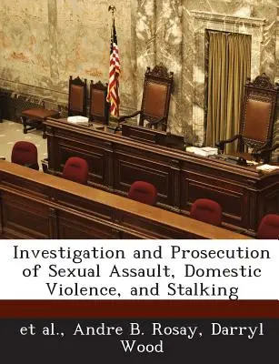 Szexuális erőszak, családon belüli erőszak és zaklatás kivizsgálása és büntetőeljárás alá vonása - Investigation and Prosecution of Sexual Assault, Domestic Violence, and Stalking