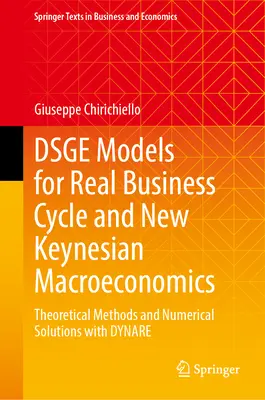 Dsge modellek a reálgazdasági ciklus és az újkeynesi makroökonómia számára: Elméleti módszerek és numerikus megoldások Dynare segítségével - Dsge Models for Real Business Cycle and New Keynesian Macroeconomics: Theoretical Methods and Numerical Solutions with Dynare