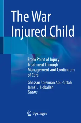 A háborúban megsérült gyermek: A sérülések kezelésétől a kezelésen át a folyamatos ellátásig - The War Injured Child: From Point of Injury Treatment Through Management and Continuum of Care