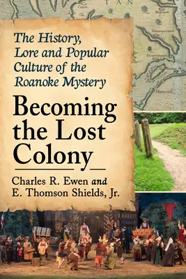 Az elveszett gyarmattá válás: A Roanoke-rejtély története, története és népi kultúrája - Becoming the Lost Colony: The History, Lore and Popular Culture of the Roanoke Mystery