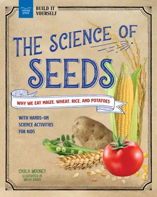 A magok tudománya: Miért eszünk kukoricát, búzát, rizst és burgonyát, kézzel fogható tudományos tevékenységekkel gyerekeknek - The Science of Seeds: Why We Eat Maize, Wheat, Rice, and Potatoes with Hands-On Science Activities for Kids