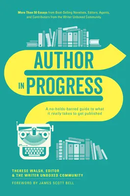 A szerző folyamatban: A No-Holds-Barred Guide to What It Really Takes to Get Publish - Author in Progress: A No-Holds-Barred Guide to What It Really Takes to Get Published